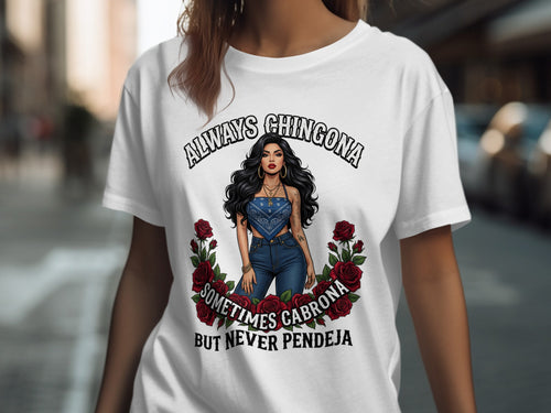 Woman wearing t-shirt with "ALWAYS CHINGONA SOMETIMES BUT NEVER PENDEJA" and rose design.