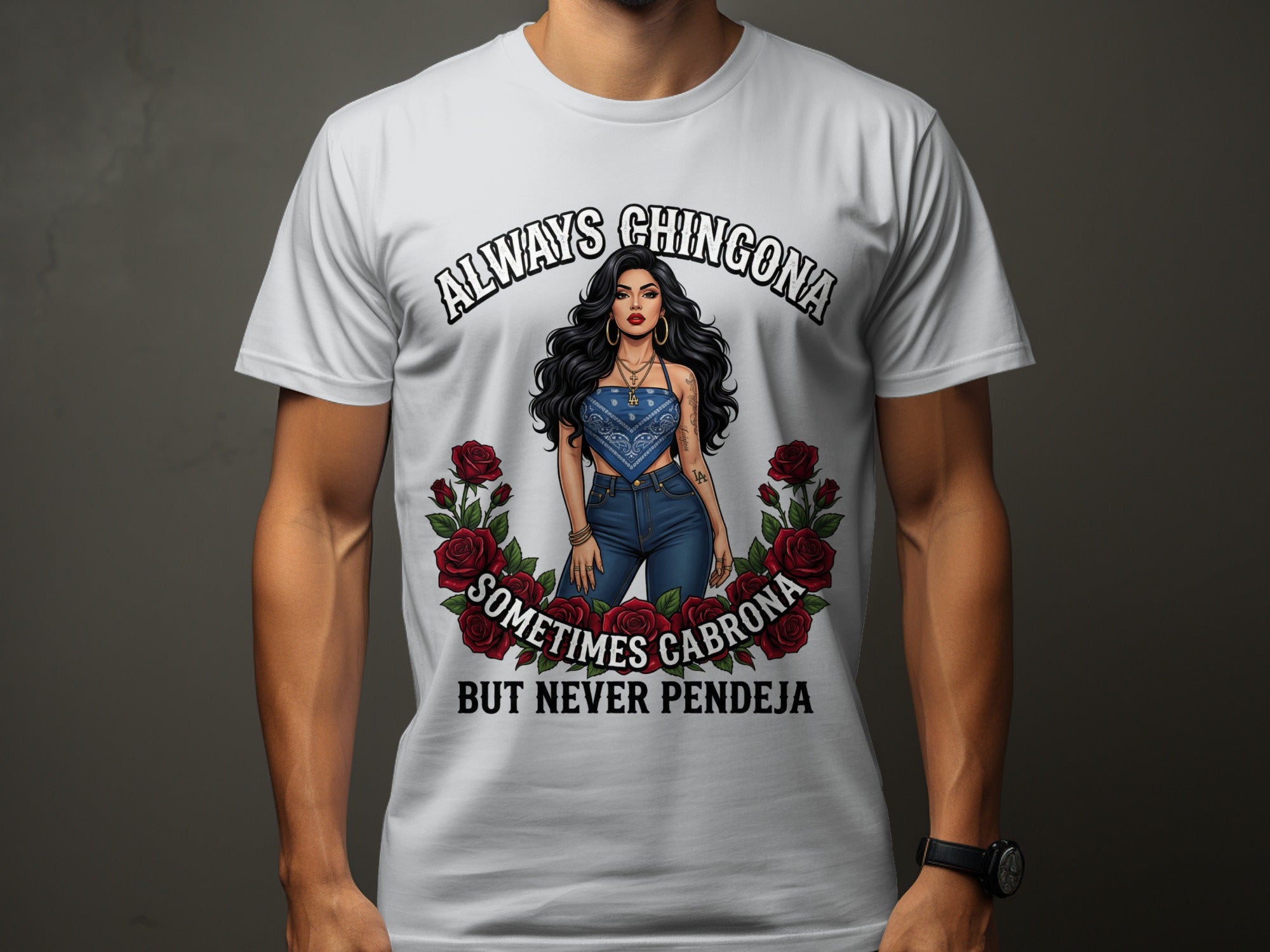 White t-shirt with "Always Chingona Sometimes Cabrona But Never Pendeja" and a woman.