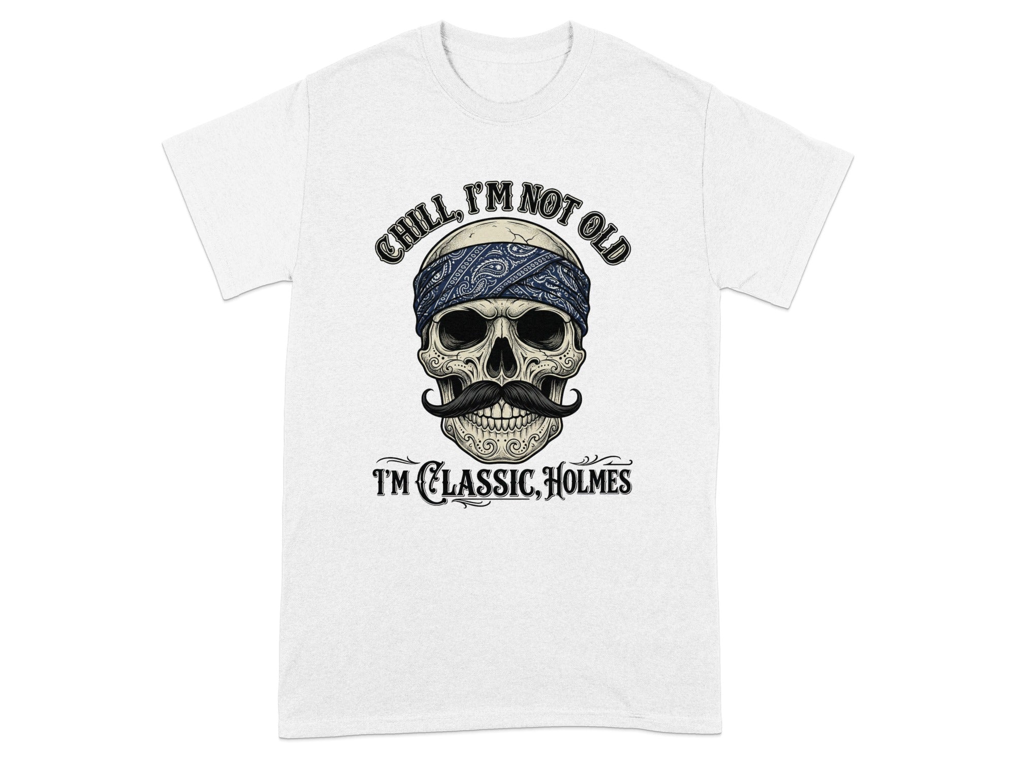 T-shirt with a skull wearing a bandana and mustache, text reads "Chill, I'm Not Old. I'm Classic, Holmes."