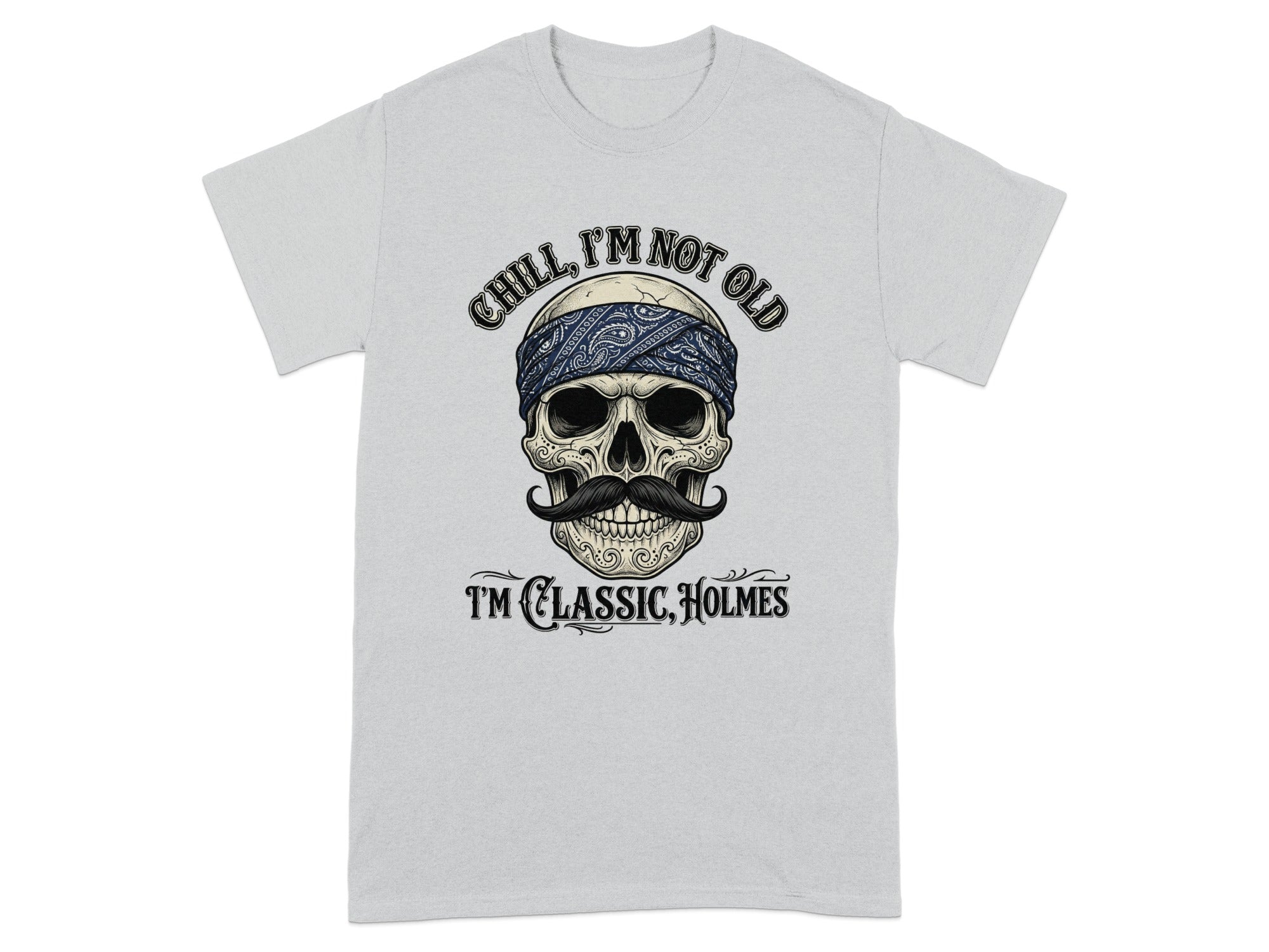 Skull with bandana and mustache, "CHILL, I'M NOT OLD I'M CLASSIC, HOLMES."
