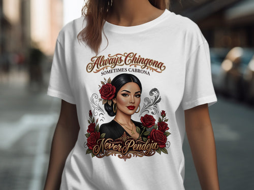 T-shirt graphic with woman, roses, and text "Always Chingona Sometimes Cabrona Never Pendeja."