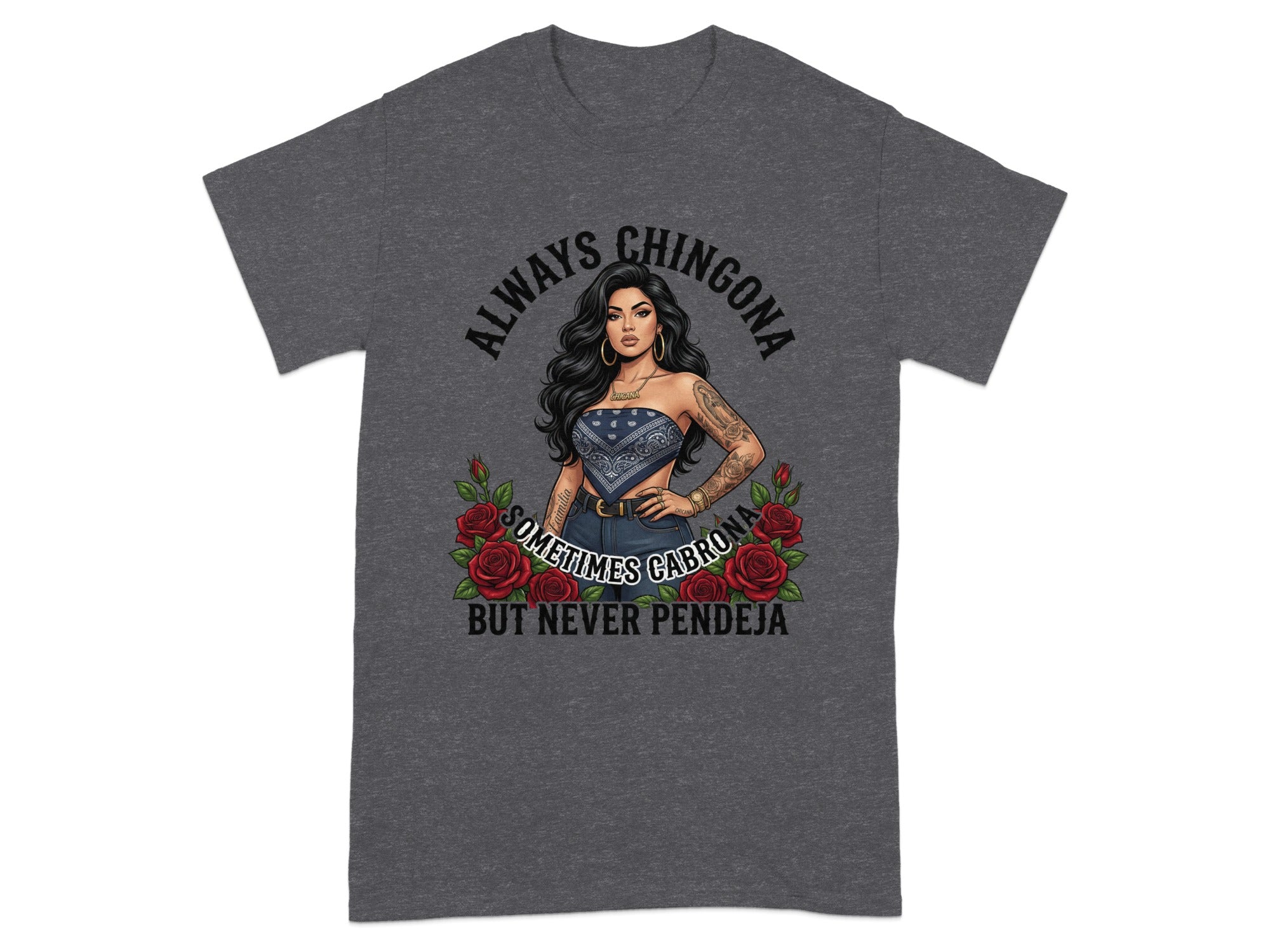 T-shirt with graphic of a woman surrounded by roses and text "Always Chingona, Sometimes Cabrona, But Never Pendeja".