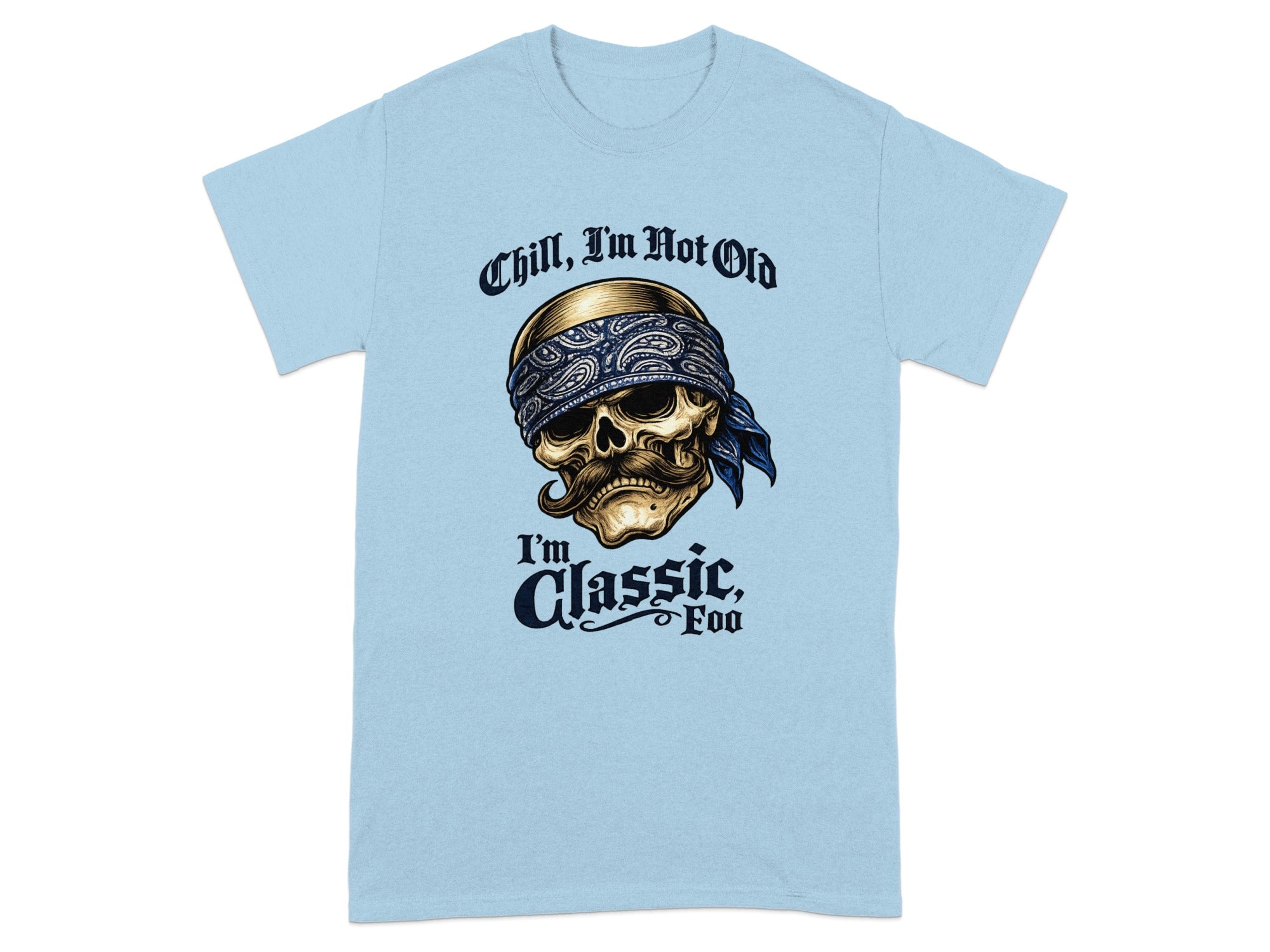 Light blue t-shirt with skull wearing bandana, text "Chill, I'm Not Old, I'm Classic. Foo".
