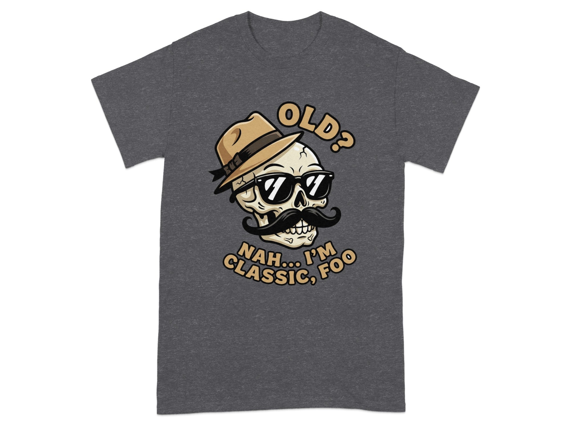 Skull with sunglasses and hat, saying "OLD? NAH... I'M CLASSIC, FOO."