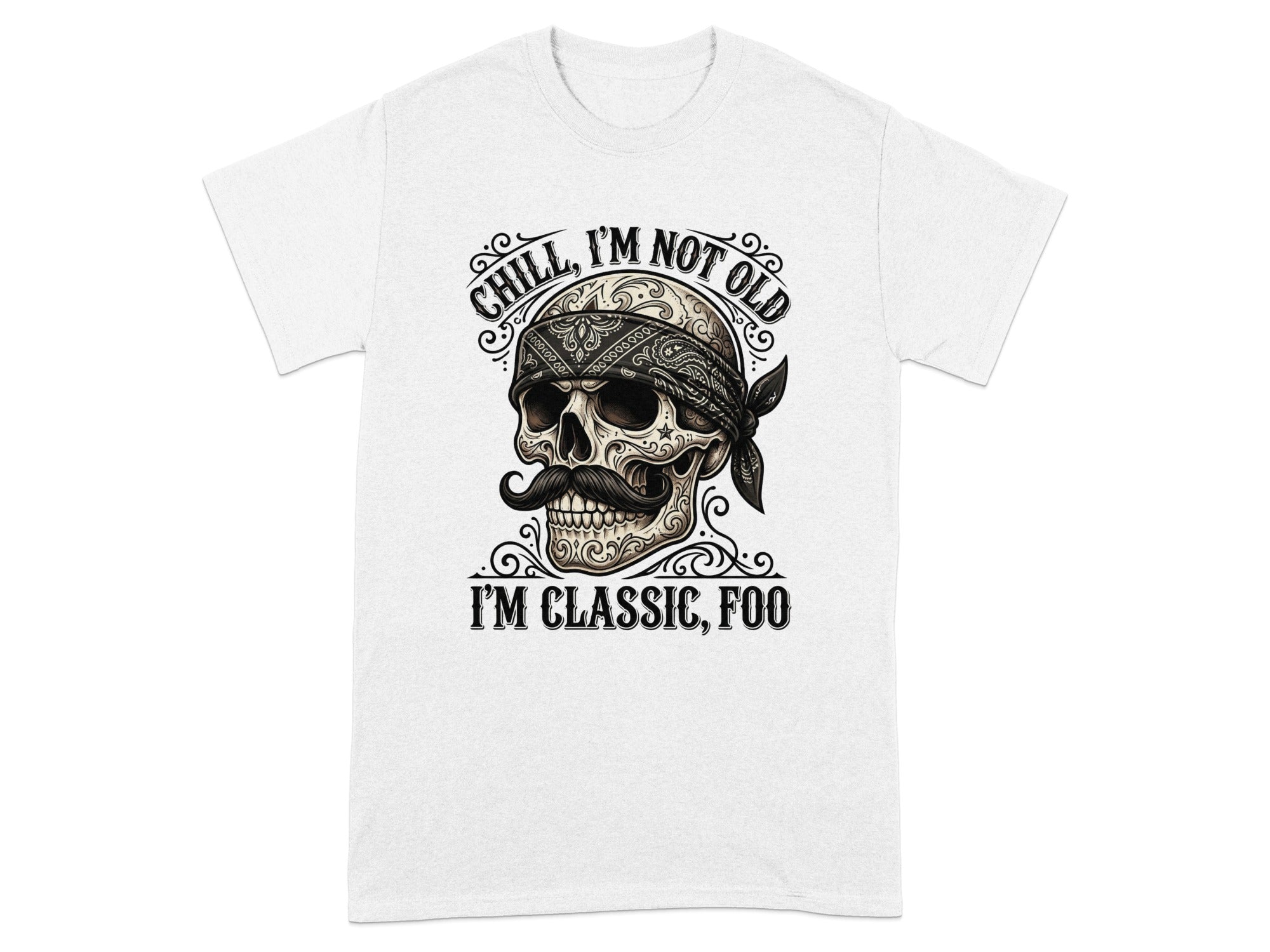 T-shirt with skull wearing bandana and mustache, text "CHILL, I'M NOT OLD I'M CLASSIC, FOO".