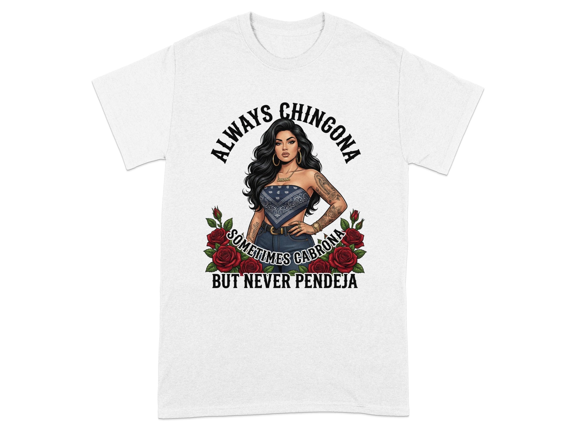 T-shirt graphic: woman with tattoos and bandana, roses, text "ALWAYS CHINGONA SOMETIMES GABRONA BUT NEVER PENDEJA".