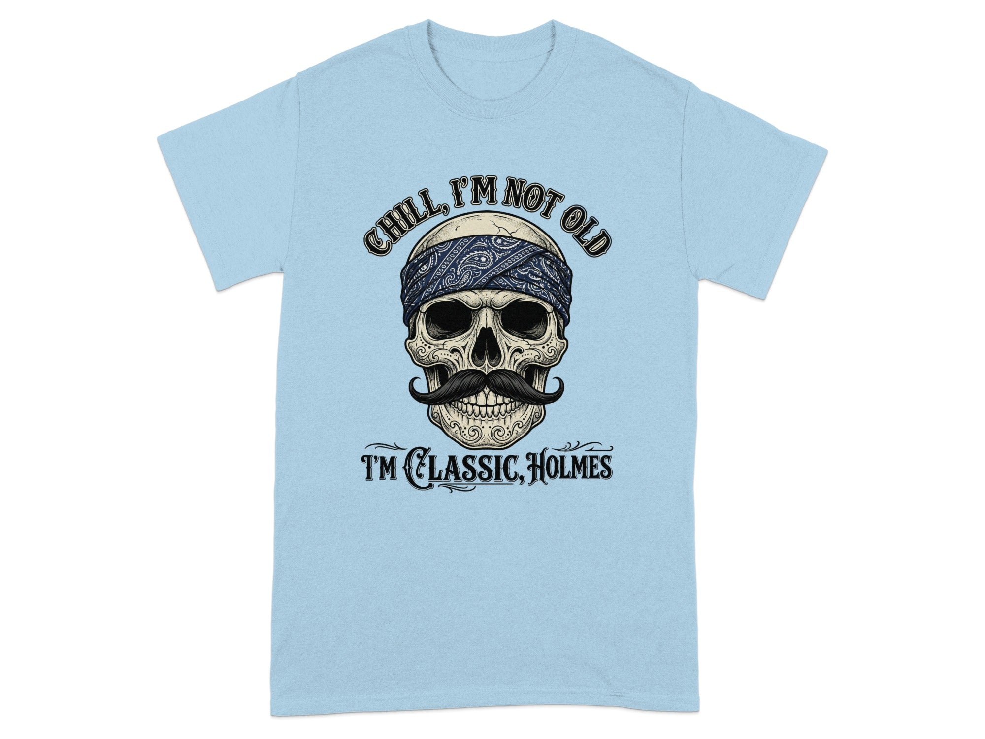 Light blue t-shirt with skull wearing bandana and mustache, text "Chill, I'm not old" and "I'm Classic, Holmes".